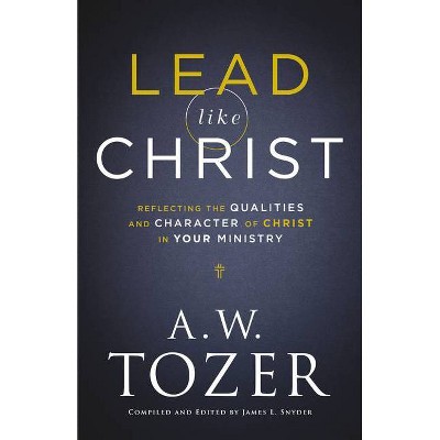 Lead like Christ - by  A W Tozer & James L Snyder (Hardcover)