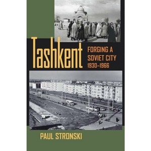 Tashkent - (Central Eurasia in Context) by  Paul Michael Stronski (Paperback) - 1 of 1