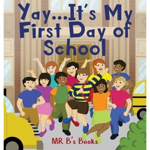 Yay... It's My First Day of School - (The Yay...) by  B's Books (Hardcover) - 1 of 1