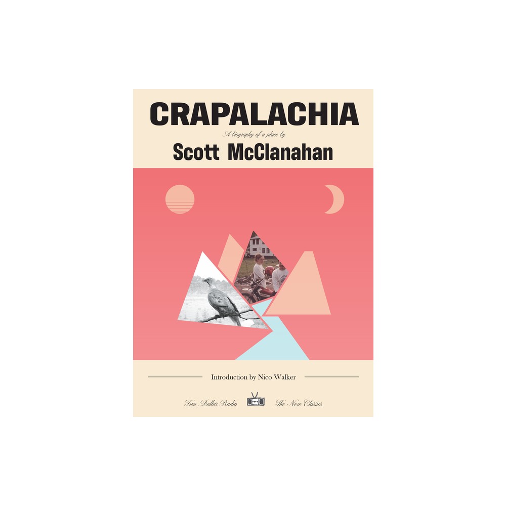 Crapalachia: A Biography of a Place - (Two Dollar Radio New Classics) by Scott McClanahan (Paperback)