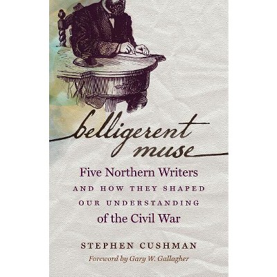 Belligerent Muse - (Civil War America) by  Stephen Cushman (Paperback)