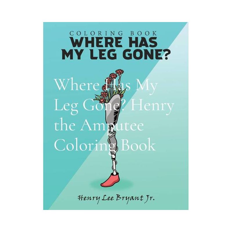 Where Has My Leg Gone? Henry the Amputee Coloring Book - 2nd Edition,Large Print by  Henry Lee Bryant (Paperback), 1 of 2