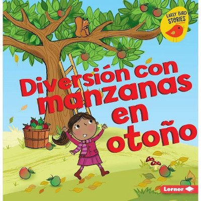 Diversión Con Manzanas En Otoño (Fall Apple Fun) - (Diversión En Otoño (Fall Fun) (Early Bird Stories (Tm) En Es) by  Martha E H Rustad (Paperback)