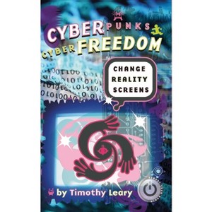 Cyberpunks Cyberfreedom: Change Reality Screens - by  Timothy Leary (Paperback) - 1 of 1