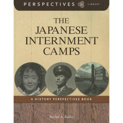 The Japanese Internment Camps - (Perspectives Library) by  Rachel A Bailey (Paperback)