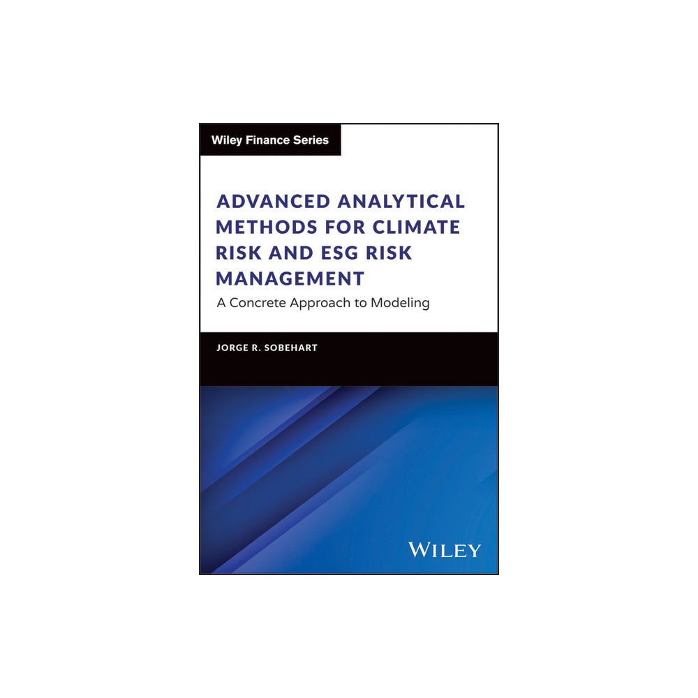 Advanced Analytical Methods for Climate Risk and Esg Risk Management - (Wiley Finance) by Jorge R Sobehart (Hardcover)