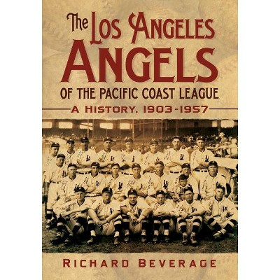 The Los Angeles Angels of the Pacific Coast League - by  Richard Beverage (Paperback)