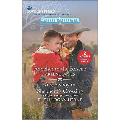 Rancher to the Rescue and a Cowboy in Shepherd's Crossing - by  Arlene James & Ruth Logan Herne (Paperback)