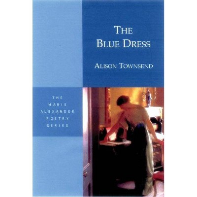 The Blue Dress - (Marie Alexander Poetry) by  Alison Townsend (Paperback)