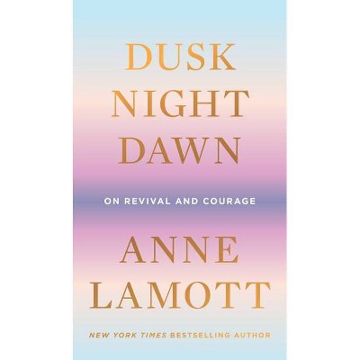 Dusk, Night, Dawn - by Anne Lamott (Hardcover)