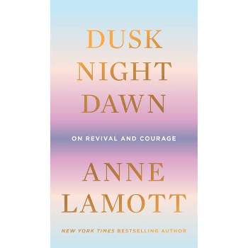 Dusk, Night, Dawn - by Anne Lamott (Hardcover)