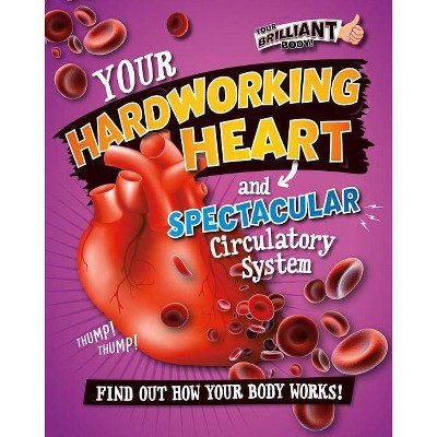 Your Hardworking Heart and Spectacular Circulatory System - (Your Brilliant Body!) by  Paul Mason (Paperback)