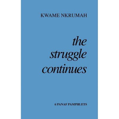 The Struggle Continues - by  Kwame Nkrumah (Paperback)