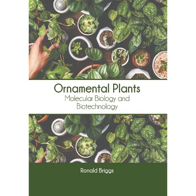 Ornamental Plants: Molecular Biology and Biotechnology - by  Ronald Briggs (Hardcover)