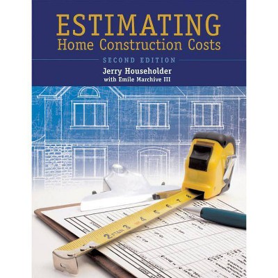 Estimating Home Construction Costs - 2nd Edition by  Jerry Householder & Emile Marchive III (Paperback)