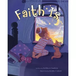 Faith Is - by  Kathleen Gwilliam (Hardcover)