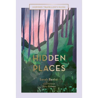 Hidden Places - (Inspired Traveller's Guides) by  Sarah Baxter (Hardcover)