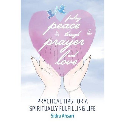 Finding Peace Through Prayer and Love - by  Sidra Ansari (Paperback)