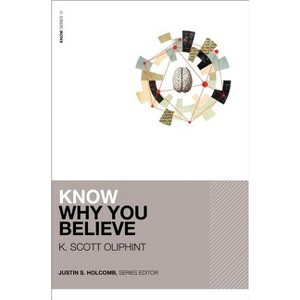 Know Why You Believe - by  K Scott Oliphint (Paperback) - 1 of 1