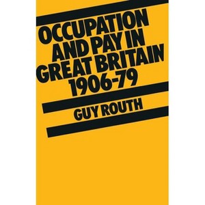 Occupation and Pay in Great Britain 1906-79 - by  Guy Routh (Paperback) - 1 of 1