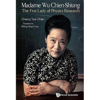 Madame Wu Chien-Shiung: The First Lady of Physics Research - by  Tsai-Chien Chiang (Paperback)