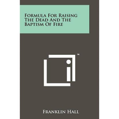 Formula For Raising The Dead And The Baptism Of Fire - by  Franklin Hall (Paperback)