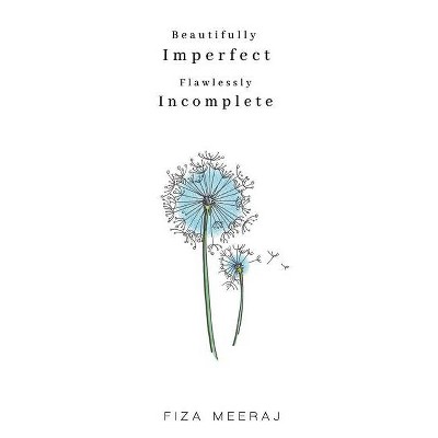 Beautifully Imperfect, Flawlessly Incomplete - by  Fiza Meeraj (Paperback)