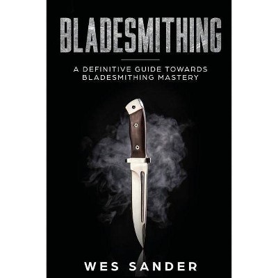 Bladesmithing - by  Wes Sander (Paperback)