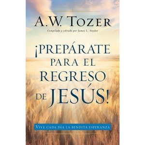 Prepárate Para El Regreso de Jesús - by  A W Tozer (Paperback) - 1 of 1