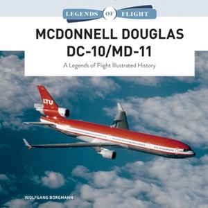 McDonnell Douglas DC-10/MD-11 - (Legends of Flight) by  Wolfgang Borgmann (Hardcover) - 1 of 1