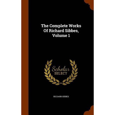 The Complete Works Of Richard Sibbes, Volume 1 - (Hardcover)