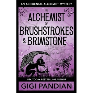 The Alchemist of Brushstrokes and Brimstone - (Accidental Alchemist Mystery) by  Gigi Pandian (Paperback) - 1 of 1