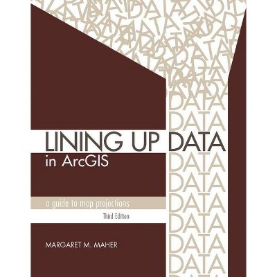 Lining Up Data in Arcgis - 3rd Edition by  Margaret M Maher (Paperback)