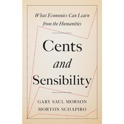 Cents and Sensibility - by  Gary Saul Morson & Morton Schapiro (Hardcover)