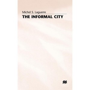 The Informal City - by  Michel S Laguerre (Hardcover) - 1 of 1