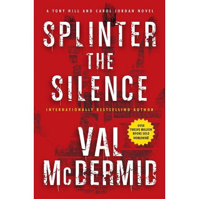 Splinter the Silence - (Tony Hill Novels) by  Val McDermid (Hardcover)