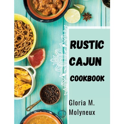 Rustic Cajun Cookbook - by  Gloria M Molyneux (Paperback)