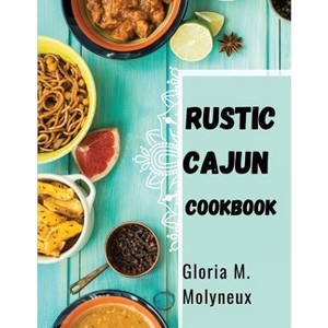 Rustic Cajun Cookbook - by  Gloria M Molyneux (Paperback) - 1 of 1