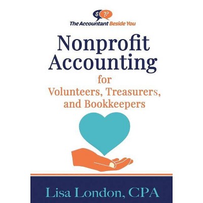 Nonprofit Accounting for Volunteers, Treasurers, and Bookkeepers - (Accountant Beside You) by  Lisa London (Paperback)