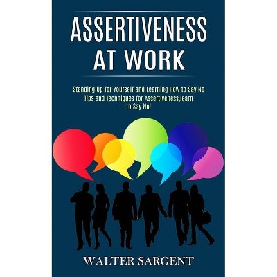 Assertiveness at Work - by  Walter Sargent (Paperback)