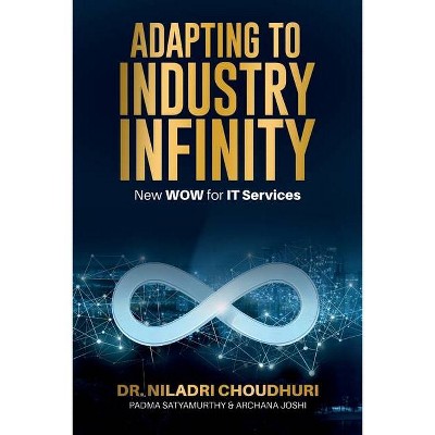 Adapting to Industry Infinity - by  Niladri Choudhuri & Padma Satyamurthy & Archana Joshi (Paperback)