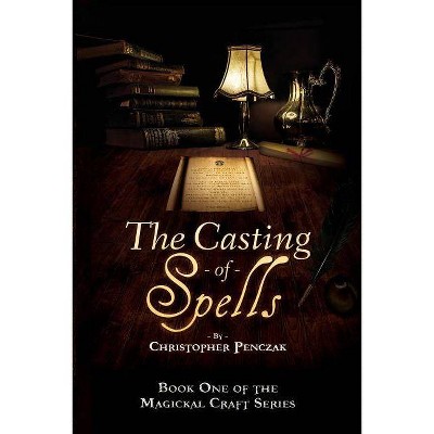 The Casting of Spells - (Magical Craft) by  Christopher J Penczak (Paperback)