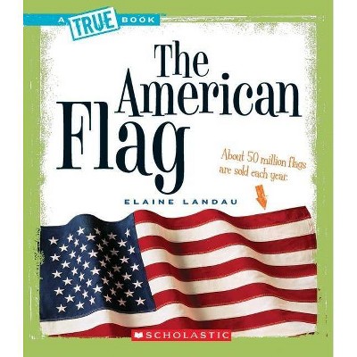 The American Flag (a True Book: American History) - (A True Book: American History) by  Elaine Landau (Paperback)