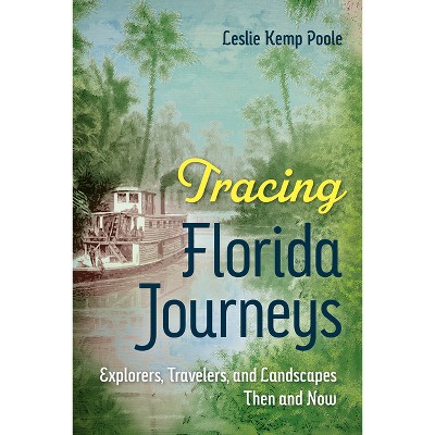 Tracing Florida Journeys - (Co-Published with Florida Humanities) by  Leslie Kemp Poole (Paperback)
