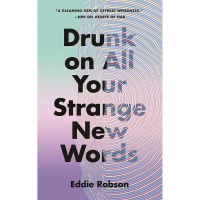 Drunk on All Your Strange New Words - by  Eddie Robson (Hardcover)