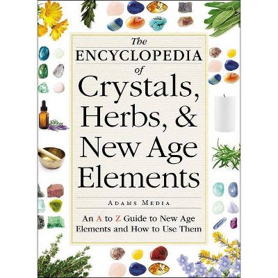 The Encyclopedia of Crystals, Herbs, and New Age Elements - by  Adams Media (Paperback)