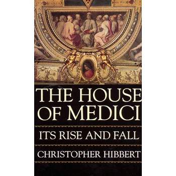The House of Medici - by  Christopher Hibbert (Paperback)