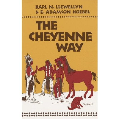 The Cheyenne Way - by  Karl N Llewellyn & E Adamson Hoebel (Paperback)