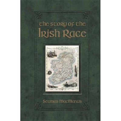 The Story of the Irish Race - by  Seumas MacManus (Hardcover)