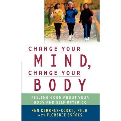 Change Your Mind, Change Your Body - by  Ann Kearney-Cooke & Florence Isaacs (Paperback)